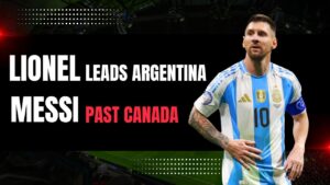 Lionel Messi-inspired Argentina defeats Canada